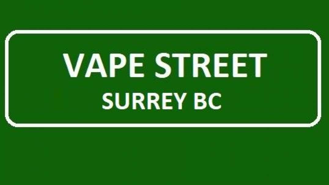 Vape Street – Best Vape Shop in Surrey, BC (604) 584-8777